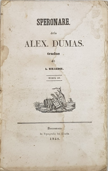 SPERONARE dela ALEX. DUMAS , tradus de I. ELIADE , TOMUL III , 1848 , PREZINTA HALOURI DE APA , COPERTA REFACUTA