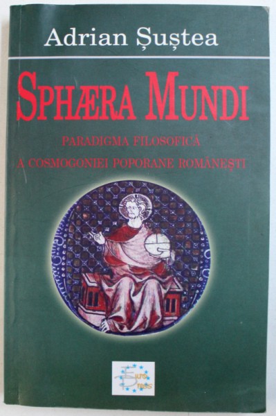 SPHAERA MUNDI - PARADIGMA FILOSOFICA  A COSMOGONIEI POPORANE ROMANESTI de ADRIAN SUSTEA