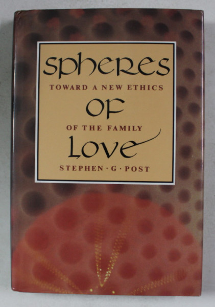 SPHERES OF LOVE - TOEARDS A NEW ETHICS OF THE FAMILY by STEPHEN G. POST , 1994 , PREZINTA SUBLINIERI CU CREIONUL *