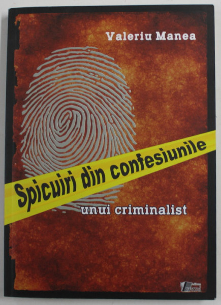 SPICURI DIN CONFESIUNILE UNUI CRIMINALIST de VALERIU MANEA , 2015