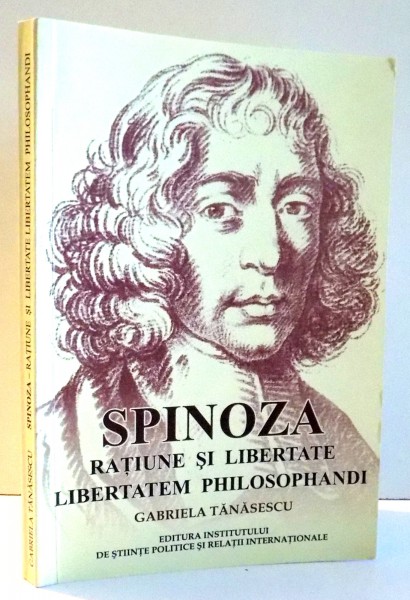 SPINOZA-RATIUNE SI LIBERTATE, LIBERTATEM PHILOSOPHANDI de GABRIELA TANASESCU, VOL I , 2010