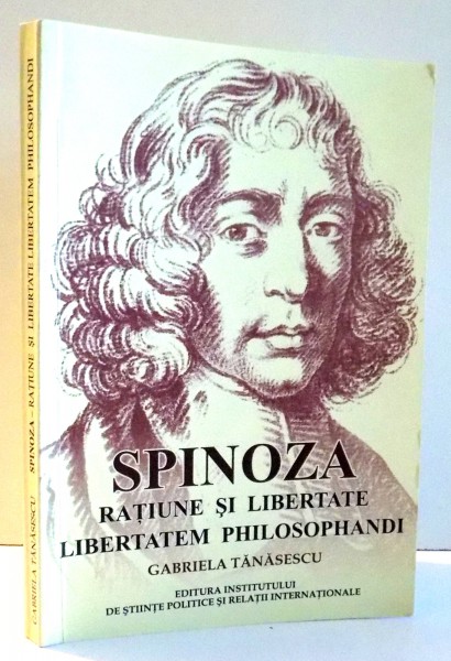 SPINOZA-RATIUNE SI LIBERTATE, LIBERTATEM PHILOSOPHANDI de GABRIELA TANASESCU, VOL I , 2010 DEDICATIE*