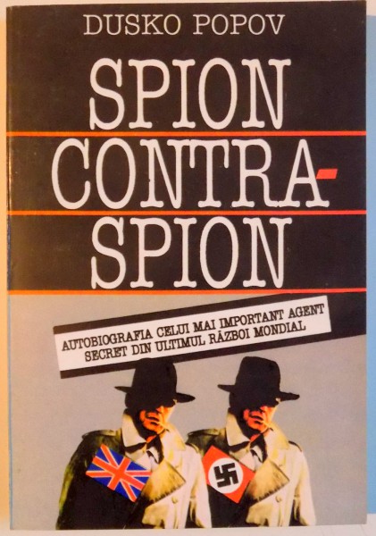 SPION CONTRASPION , AUTOBIOGRAFIA CELUI MAI IMPORTANT AGENT SECRET DIN ULTIMUL RAZBOI MONDIAL de DUSKO POPOV , 1993