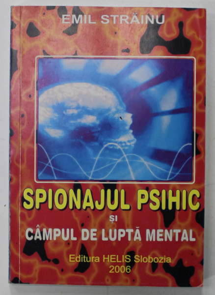 SPIONAJUL PSIHIC SI CAMPUL DE LUPTA MENTAL de EMIL STRAINU , 2006