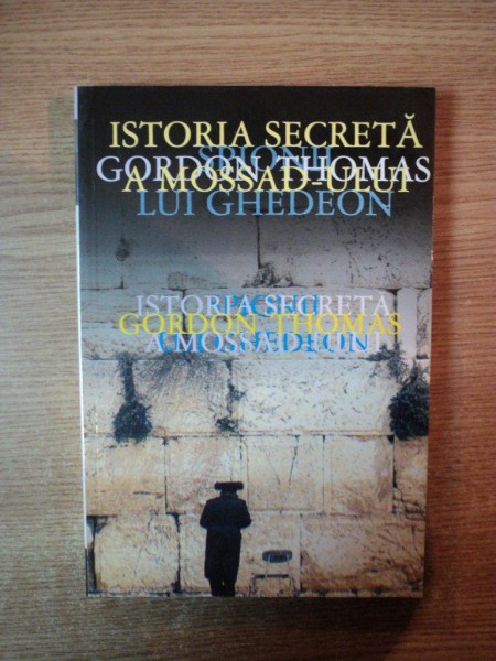 SPIONII LUI GHEDEON , ISTORIA SECRETA A MOSSA - ULUI de GORDON THOMAS