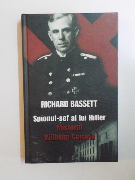 SPIONUL - SEF AL LUI HITLER , MISTERUL WILHELM CANARIS de RICHARD BASSETT , 2006 , PREZINTA SUBLINIERI SI INSEMNARI
