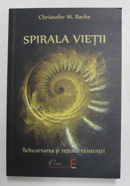 SPIRALA VIETII - REANCARNAREA SI RETEAUA EXISTENTEI de CHRISTOFER M. BACHE , 2008