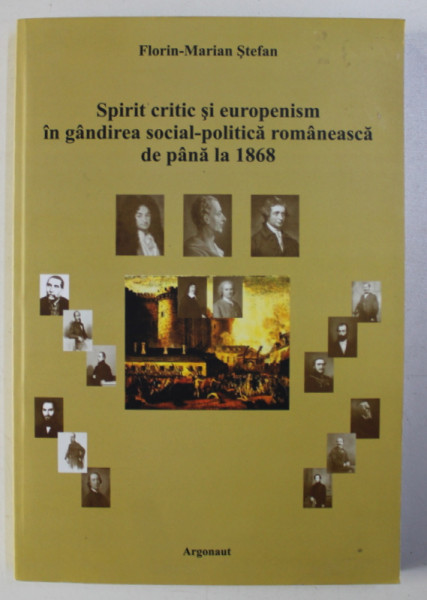 SPIRIT CRITIC SI EUROPENISM IN GANDIREA SOCIAL - POLITICA ROMANEASCA DE PANA LA 1868 de FLORIN - MARIAN STEFAN , 2009