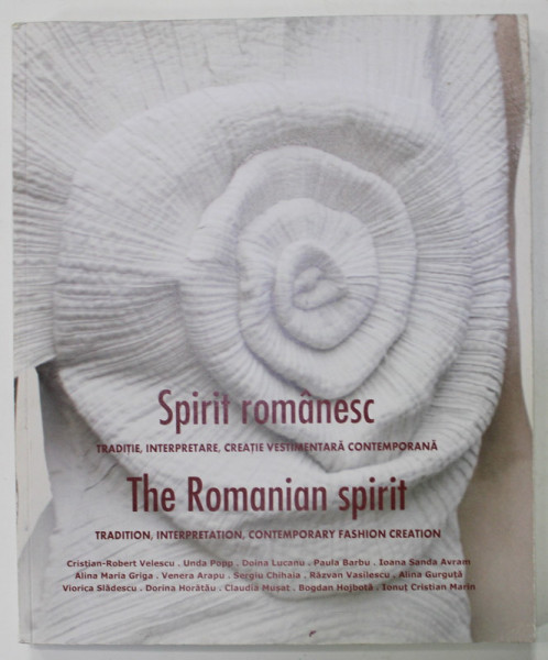 SPIRIT ROMANESC , TRADITIE , INTERPRETARE , CREATIE VESTIMENTARA CONTEMPORANA de CRISTIAN - ROBERT VELESCU ...IONUT CRISTIAN MARIN , EDITIE IN ROMANA SI ENGLEZA , 2017