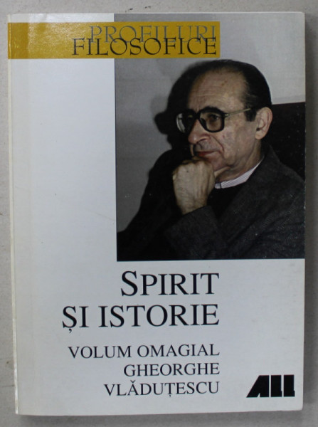 SPIRIT SI ISTORIE , VOLUM OMAGIAL GHEORGHE VLADUTESCU , editie ingrijita de VASILE MORAR , 1999