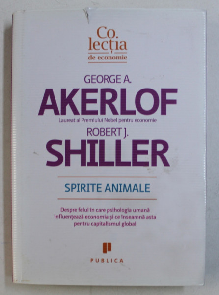 SPIRITE ANIMALE , DESPRE FELUL IN CARE PSIHOLOGIA UMANA INFLUENTEAZA ECONOMIA SI CE INSEAMNA ASTA PENTRU CAPITALISMUL GLOBAL de GEORGE A. AKERLOF , ROBERT J. SHILLER , 2010