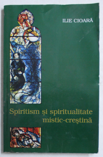 SPIRITISM SI SPIRITUALITATE MISTIC - CRESTINA de ILIE CIOARA , 2002 , COPERTA FATA ESTE PUTIN UZATA
