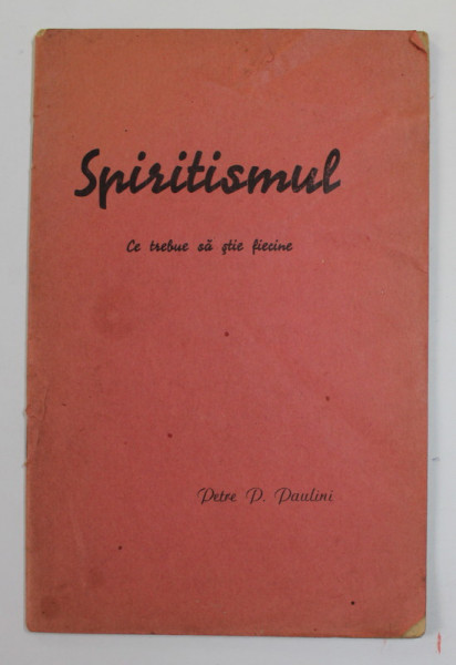 SPIRITISMUL - CE TREBUIE SA STIE FIECINE de PETRE P. PAULINI , EDITIE INTERBELICA