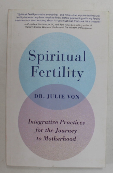 SPIRITUAL FERTILITY by Dr. JULIE VON , INTEGRATIVE PRACTICES FOR THE JOURNEY TO MOTHERHOOD , 2019