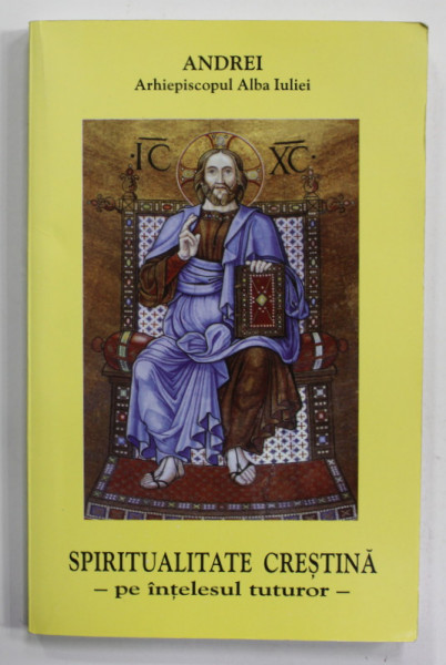 SPIRITUALITATE CRESTINA - PE INTELESUL TUTUROR de ANDREI , EPISCOPUL ALBA IULIEI , 2002