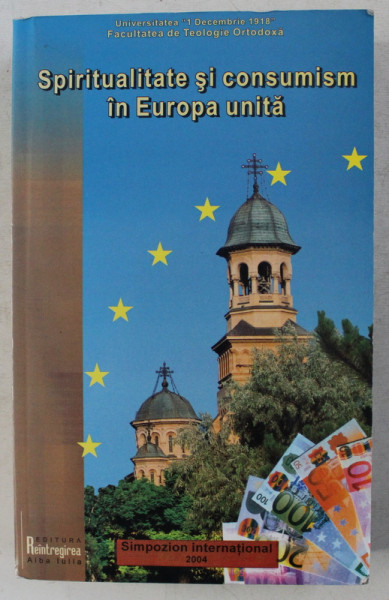 SPIRITUALITATE SI CONSUMISM IN EUROPA UNITA  , SIMPOZION INTERNATIONAL , 2004