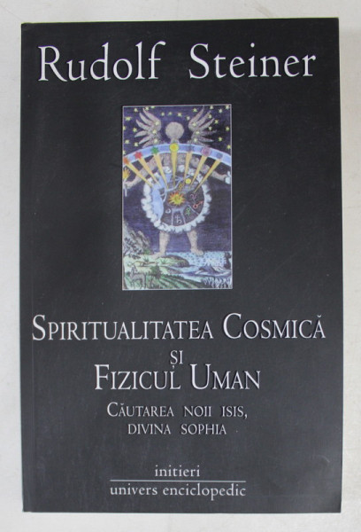 SPIRITUALITATEA COSMICA SI FIZICUL UMAN  - CAUTAREA NOII ISIS , DIVINA SOPHIA de RUDOLF STEINER , 2007
