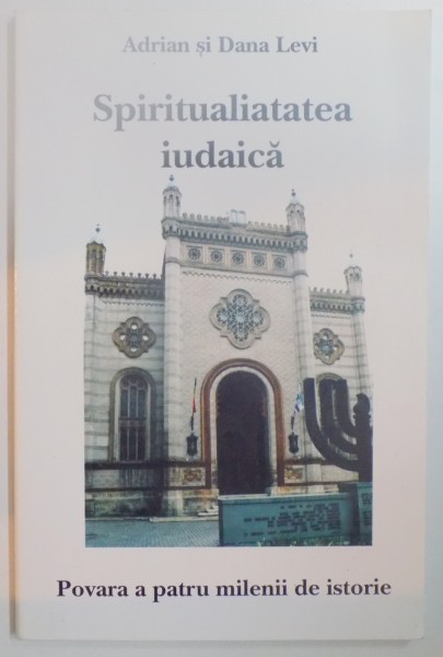 SPIRITUALITATEA IUDAICA , POVARA A PATRU MILENII DE ISTORIE de ADRIAN SI DANA LEVI , 2007