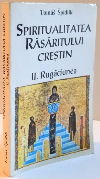 SPIRITUALITATEA RASARITULUI CRESTIN ,VOL II, RUGACIUNEA , 1998
