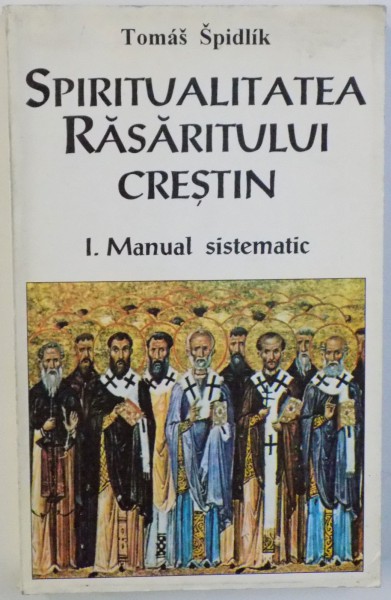 SPIRITUALITATEA RASARITULUI CRESTIN VOL. I MANUAL SISTEMATIC de P. THOMAS SPIDLIK S. J. , 1997