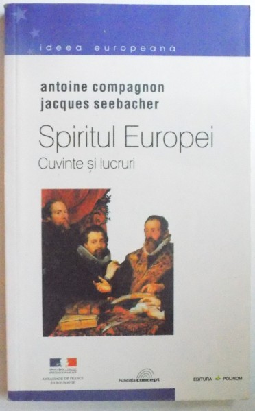 SPIRITUL EUROPEI - VOL. II - CUVINTE SI LUCRURI de ANTOINE COMPAGNON si JACQUES SEEBACHER , 2002