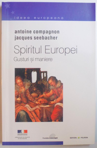 SPIRITUL EUROPEI - VOL. III - GUSTURI SI MANIERE de ANTOINE COMPAGNON si JACQUES SEEBACHER , 2002