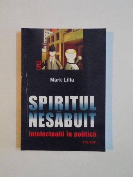 SPIRITUL NESABUIT , INTELECTUALII IN POLITICA de MARK LILLA , 2005