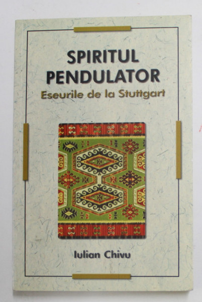 SPIRITUL  PENDULATOR - ESEURILE DE LA STUTTGART de IULIAN CHIVU , 2010