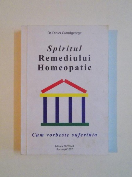 SPIRITUL REMEDIULUI HOMEOPATIC SAU CUM VORBESTE SUFERINTA de DR. DIDIER GRANDGEORGE , 2007