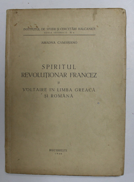 SPIRITUL REVOLUTIONAR FRANCEZ SI VOLTAIRE IN LIMBA GREACA SI ROMANA de ARIADNA CAMARIANO , 1946