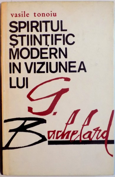 SPIRITUL STIINTIFIC MODERN IN VIZIUNEA LUI G. BACHELARD de VASILE TONOIU, 1974