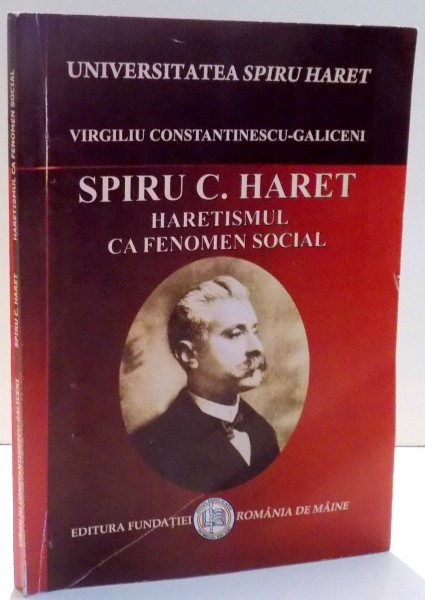 SPIRU C. HARET , HARETISMUL CA FENOMEN SOCIAL de VIRGILIU CONSTANTINESCU GALICENI , 2012
