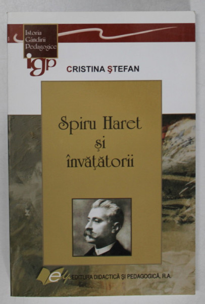 SPIRU HARET SI INVATATORII de CRISTINA STEFAN , 2014 , DEDICATIE *