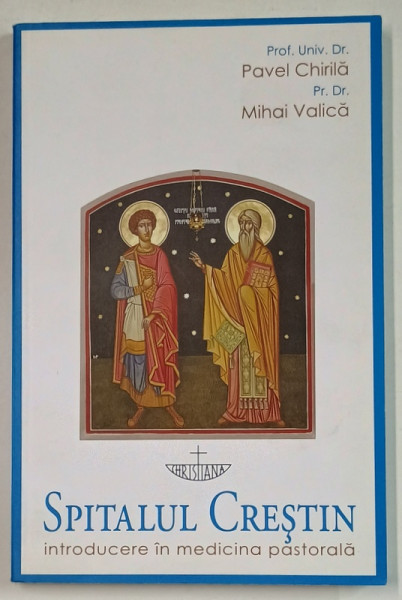 SPITALUL CRESTIN , INTRODUCERE IN MEDICINA PASTORALA de PAVEL CHIRILA si MIHAI VALICA , 2009