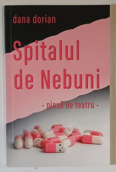 SPITALUL DE NEBUNI , PIESA DE TEATRU de DANA DORIAN , 2024 *DEDICATIE