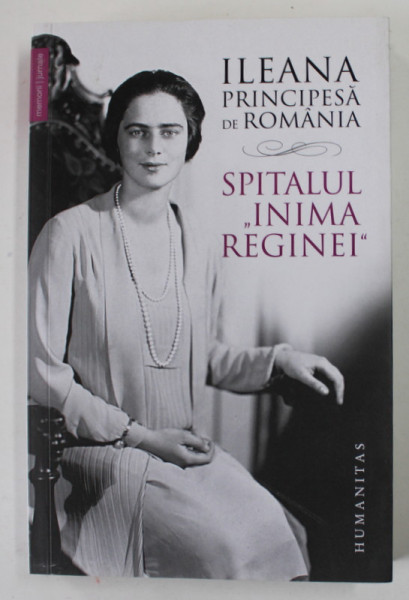 SPITALUL '' INIMA REGINEI '' de ILEANA , PRINCIPESA  DE ROMANIA , 2018