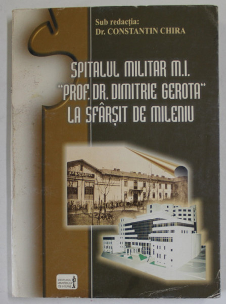SPITALUL MILITAR M.I. '' PROF. DR. DIMITRIE GEROTA '' LA SFARSIT DE MILENIU , sub redactia Dr. CONSTANTIN CHIRA , 2000 , DEDICATIE *