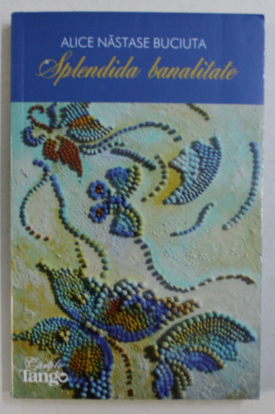 SPLENDIDA BANALITATE de ALICE NASTASE BUCIUTA , 2014