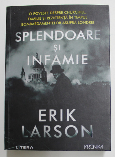 SPLENDOARE SI INFAMIE , O POVESTE DESPRE CHURCHILL , FAMILIE SI REZISTENTA IN TIMPUL BOMBARDAMENTELOR ASUPRA LONDREI de ERIK LARSON , 2022