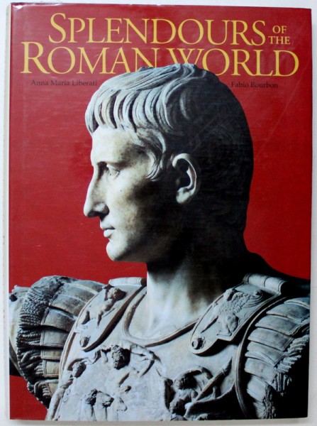 SPLENDOURS OF THE ROMAN WORLD by ANNA MARIA LIBERATI and  FABIO BOURBON , 1996