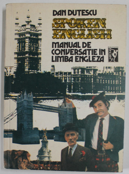 SPOKEN ENGLISH , MANUAL DE CONVERSATIE IN LIMBA ENGLEZA , EDITIA A IV - A de DAN DUTESCU , 1991
