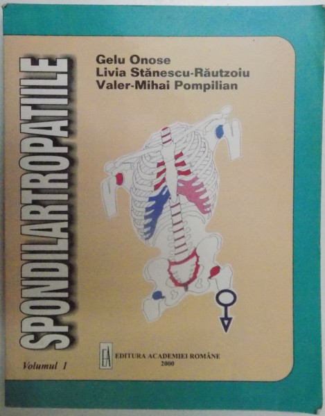 SPONDILARTROPATIILE de GELU ONOSE , LIVIA STANESCU - RAUTZOIU si VALER - MIHAI POMPILIAN , VOL. I , 2000