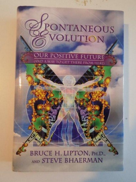 SPONTANEOUS EVOLUTION , OUR POSITIVE FUTURE (AND A WAY TO GET THERE FROM HERE) de BRUCE H. LIPTON , STEVE BHAERMAN , 2009