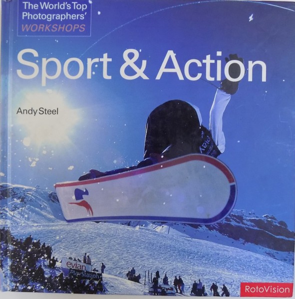 SPORT& ACTION - THE WORLD 'S TOP PHOTOGRAPHERS WORKSHOPS by ANDY STEEL , 2008