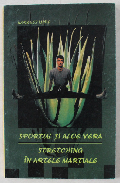 SPORTUL SI ALOE VERA , STRETCHING IN ARTELE MARTIALE de KEREKES IMRE , 2001