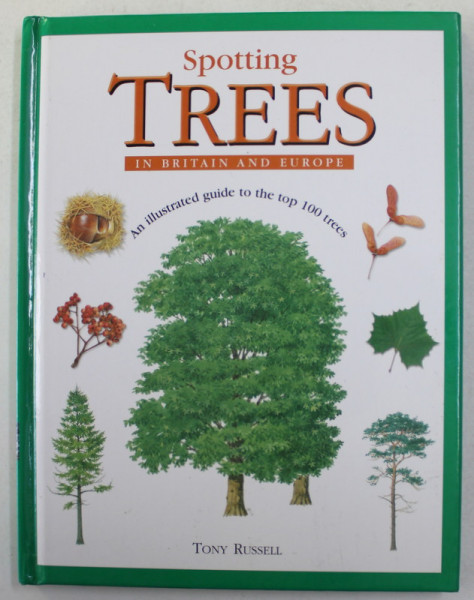 SPOTTING TREES IN BRITAIN AND EUROPE - AN ILLUSTRATED GUIDE TO THE TOP 100 TREES , by TONY RUSSELL , 2005