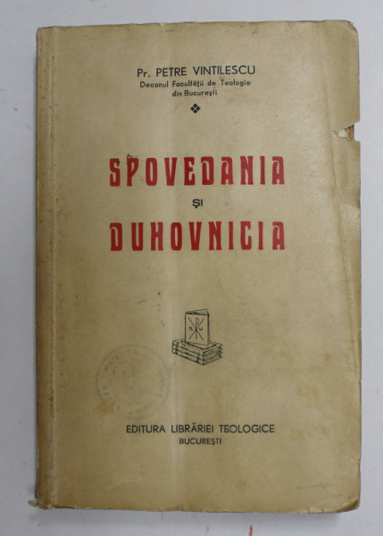 SPOVEDANIA SI DUHOVNICIA de PREOT PETRE VINTILESCU , DECANUL FAC. DE TEOLOGIE DIN BUCURESTI , 1939 , PREZINTA PETE SI URME DE UZURA
