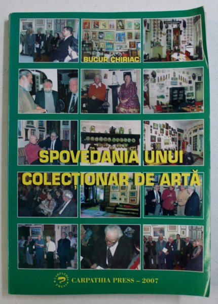 SPOVEDANIA UNUI COLECTIONAR DE ARTA de BUCUR CHIRIAC , 2007
