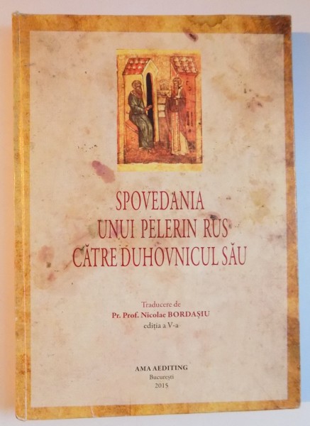 SPOVEDANIA UNUI PELERIN RUS CATRE DUHOVNICULUI SAU , EDITIA A V A , 2015