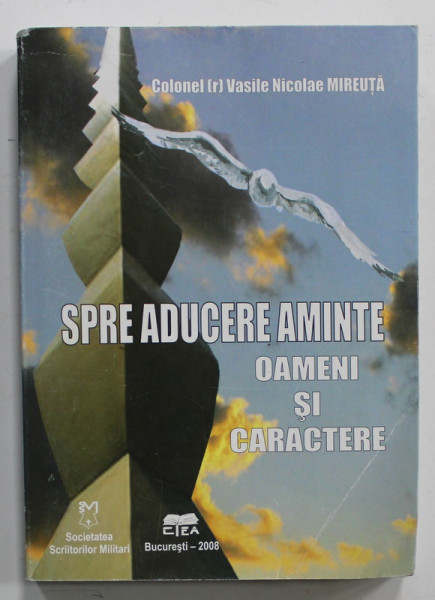 SPRE ADUCERE AMINTE , OAMENI SI CARACTERE de COLONEL VASILE NICOLAE MIREUTA , 2008 , PREZINTA URME DE INDOIRE *